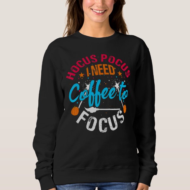 Hocus P Ocus I Need Coffee To Focus  Halloween Sweatshirt (Front)