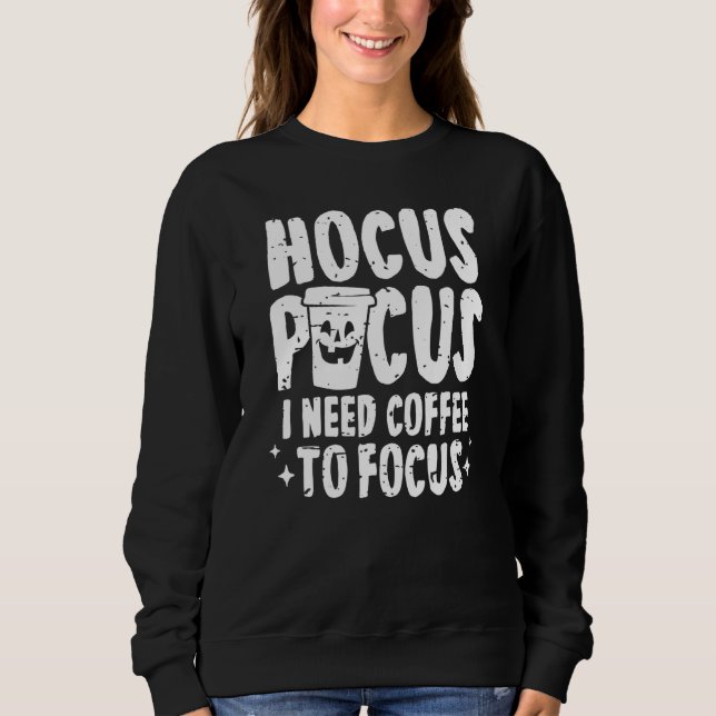 Hocus Pocus I Need Coffee To Focus Halloween Parod Sweatshirt (Front)