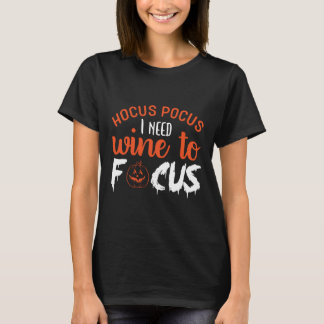 Hocus pocus i need wine to focus T-Shirt