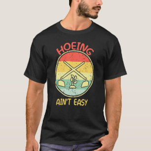 Hoeing Ain Easy Garden Funny Retro Vintage Gardeni T-Shirt