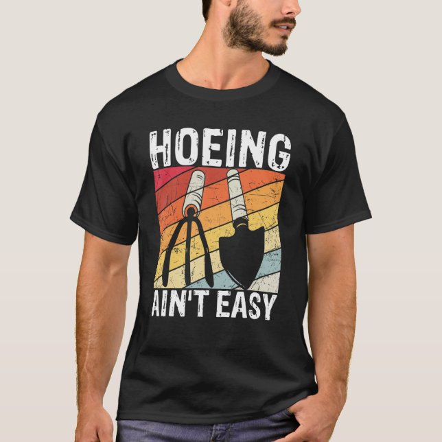Hoeing Ain't Easy Farmer Gardener Gift Garden Mom T-Shirt (Front)