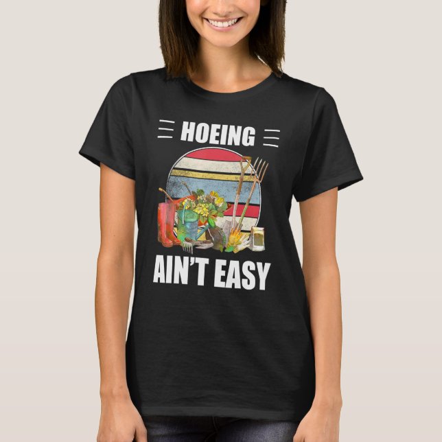Hoeing Aint Easy For Girl Women Love Flower Garden T-Shirt (Front)