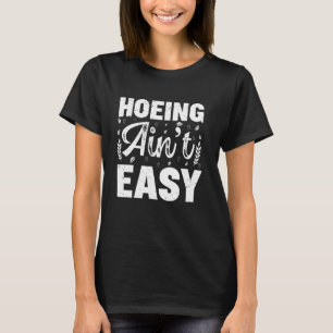 Hoeing Ain't Easy Funny Gardening T-Shirt