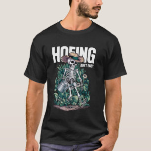 Hoeing Ain't Easy Funny Skeleton Gardening Garden T-Shirt