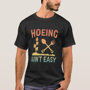 Hoeing Ain't Easy - Funny Vintage Gardening T-Shirt