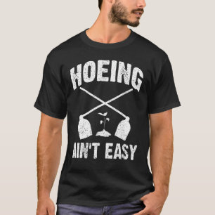 Hoeing Ain't Easy Garden Funny Gardening Tee For G