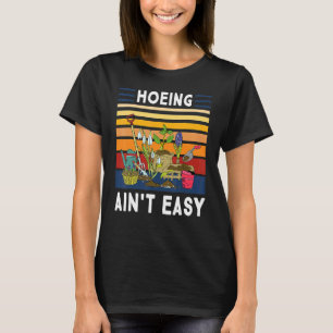 Hoeing Ain't Easy Gardener Gardening Plant T-Shirt