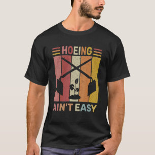 Hoeing Ain't Easy Gardening Garden Vegetable Plant T-Shirt
