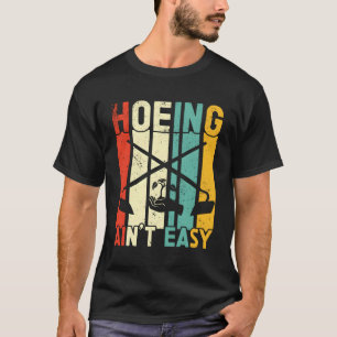 Hoeing Ain'T Easy Gardening Gardener Farmer Plant T-Shirt