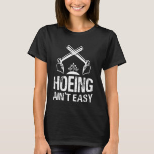 Hoeing Ain't Easy Gardening Gardener T-Shirt