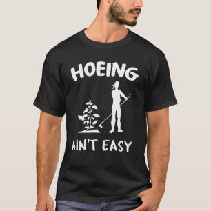 Hoeing Ain't Easy Gardening Saying Gardener Pun J T-Shirt