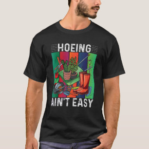 Hoeing Ain't Easy Gardening T-Shirt