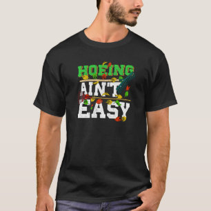 Hoeing Ain't Easy Humour Adult Gardening Joke T-Shirt