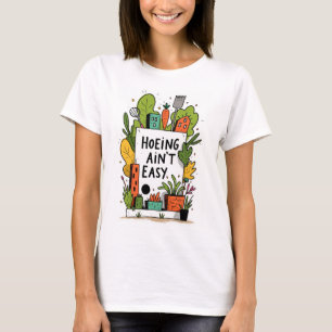 Hoeing Ain't Easy - Whimsical Gardening T-Shirt