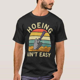 Hoeing Ain't Easy Women Vegetable Gardening Aint E T-Shirt
