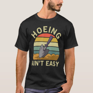 Hoeing Ain't Easy Women  Vegetable Gardening Aint  T-Shirt