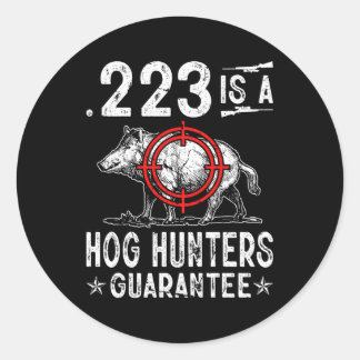 Hog Hunting 223 Is A Hog Hunters Guaran Boar Pig Classic Round Sticker