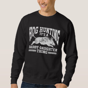 Hog Hunting Dad Hunter a Daddy Daughter Thing Sweatshirt