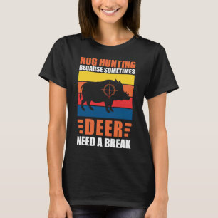Hog Hunting Dad Hunter Because Deer Need a Break T-Shirt