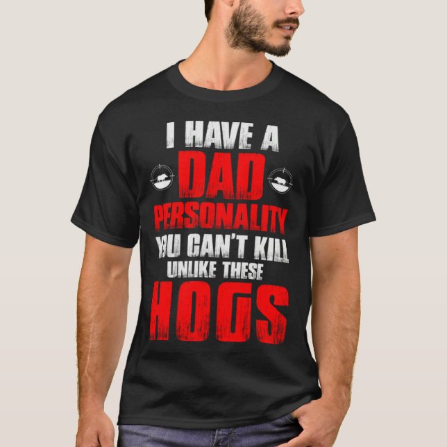 Hog Hunting Dad Hunter Dad Personality You Can't K T-Shirt (Front)