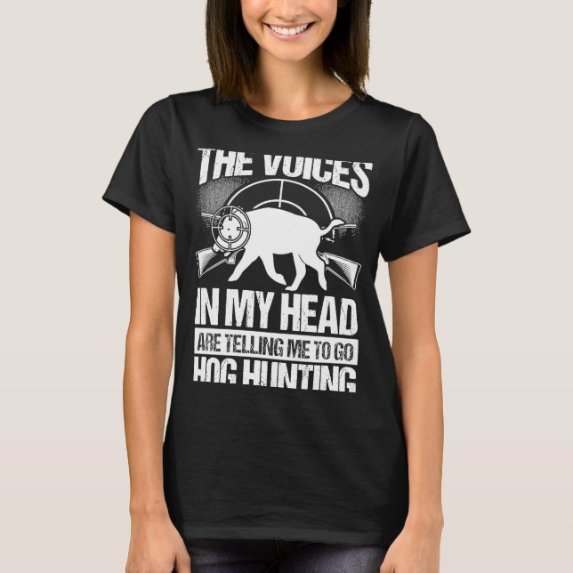 Hog Hunting Voices in my Hear Boar Hunter Hog T-Shirt (Front)