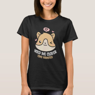 Hold Me Closer Tiny Hamster Cute Hamsters Animal T-Shirt