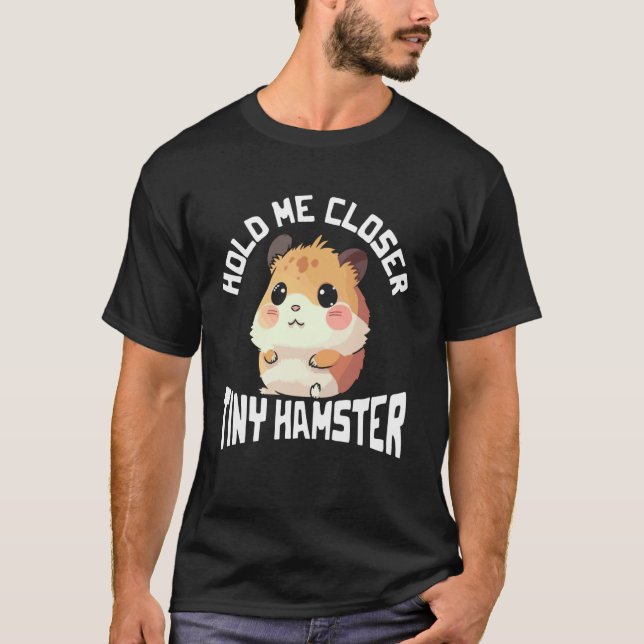 Hold Me Closer Tiny Hamster graphic T-Shirt (Front)