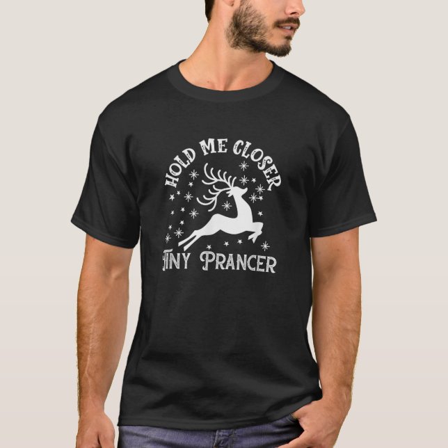 Hold Me Closer Tiny Prancer Funny Reindeer Christm T-Shirt (Front)
