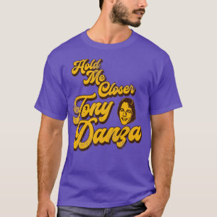 Hold Me Closer Tony Danza 1 T-Shirt