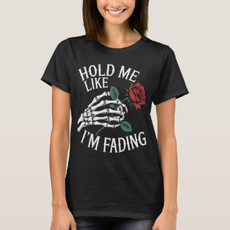 Hold me like im fading skeleton hand red rose T-Shirt