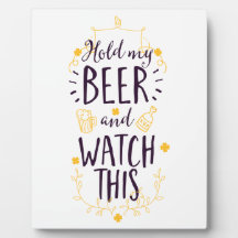Hold My Beer and Watch This