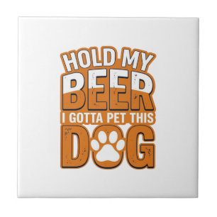 Hold My Beer I Gotta Pet This Dog Funny Dog Lover Ceramic Tile
