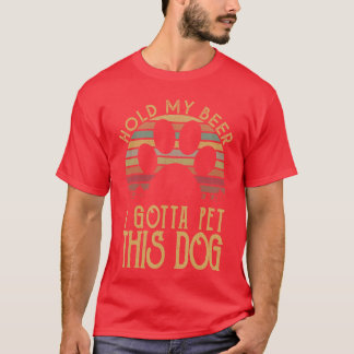 Hold My Beer I Gotta Pet This Dog Funny Drink Gift T-Shirt
