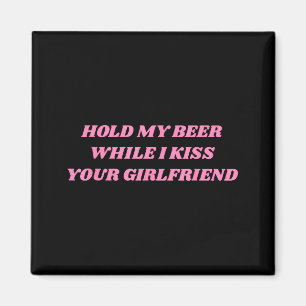 Hold My Beer While I Kiss Your Girlfriend Funny Sa Magnet