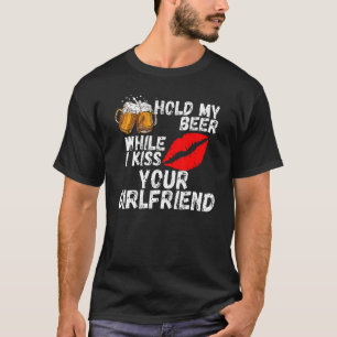 Hold My Beer While I Kiss Your Girlfriend T-Shirt