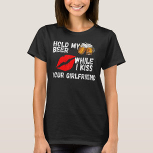 Hold My Beer While I Kiss Your Girlfriend T-Shirt