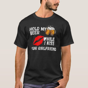 Hold My Beer While I Kiss Your Girlfriend T-Shirt
