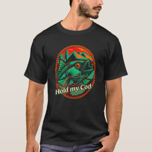 Hold my Cod Fishing  Fisherman Humor Adult Humor T-Shirt