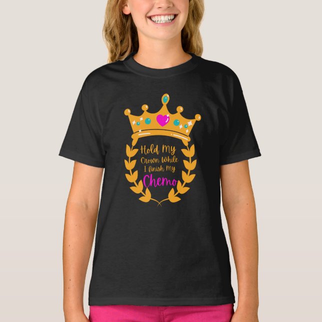 Hold my crown while i finish my chemo T-Shirt (Front)