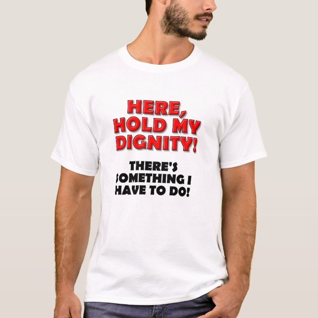 Hold My Dignity Funny Tshirt (Front)