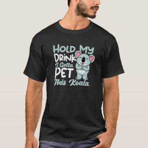 Hold My Drink Gotta Pet Koala Australian Koala Bea T-Shirt