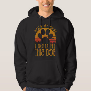 Hold My Drink I Gotta Pet This Dog Funny Humour Gi Hoodie