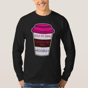 Hold My Drink I Gotta Pet This Poodle Dog T-Shirt