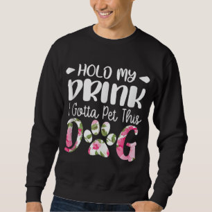 Hold My Drink I Have To Pet This Dog Funny Puppy L Sweatshirt