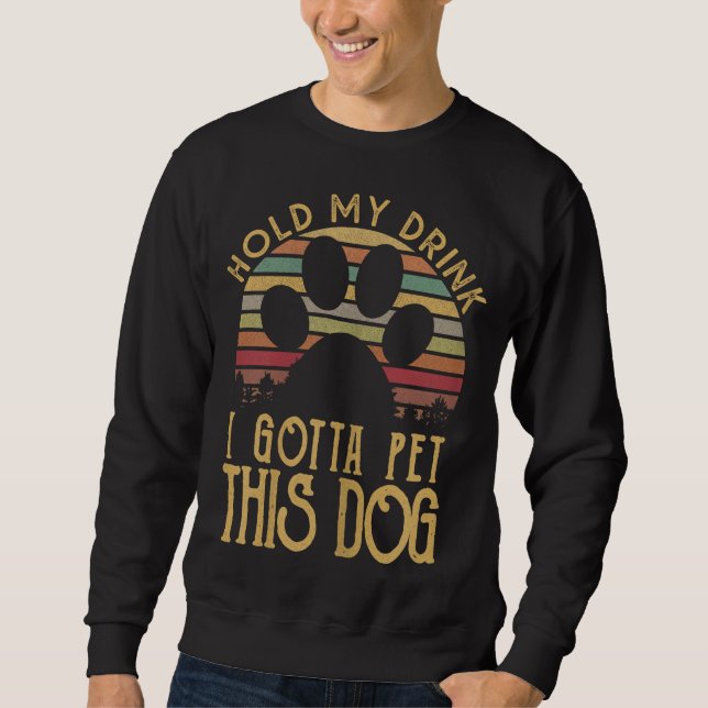 Hold My Drink I Have To Pet This Dog Funny Puppy L Sweatshirt (Front)