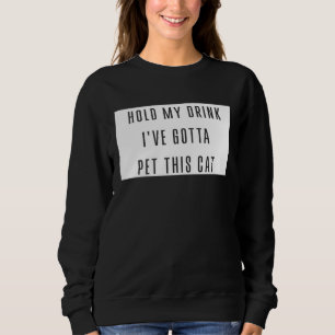 Hold My Drink I've Gotta Pet This Cat Funny Graphi Sweatshirt