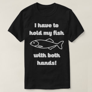 Hold My Fish With Both Hands Funny Fishing Tee