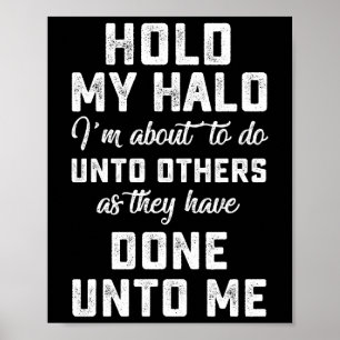 Hold My Halo I'm About To Do Unto Others As They Poster
