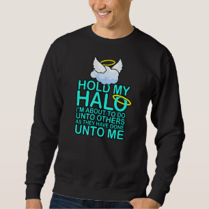 Hold My Halo I'm About To Do Unto Others Faith Re Sweatshirt