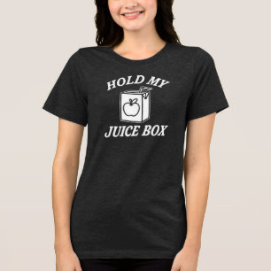 HOLD MY JUICE BOX Tri-Blend SHIRT